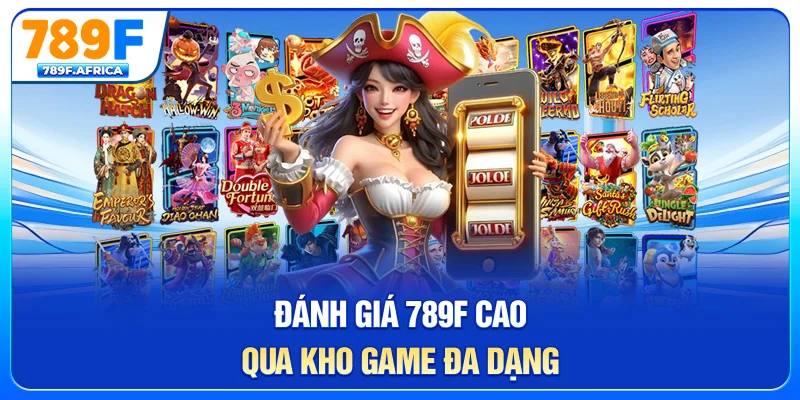 Đánh giá 789F cao qua kho game đa dạng