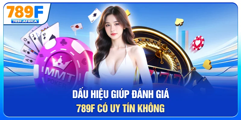 Dấu hiệu giúp đánh giá 789F có uy tín không