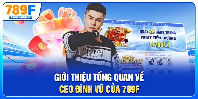 Giới thiệu tổng quan về CEO Đình Vũ của 789F