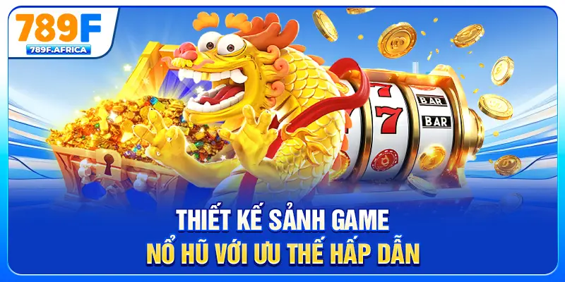 Thiết kế sảnh game nổ hũ với ưu thế hấp dẫn