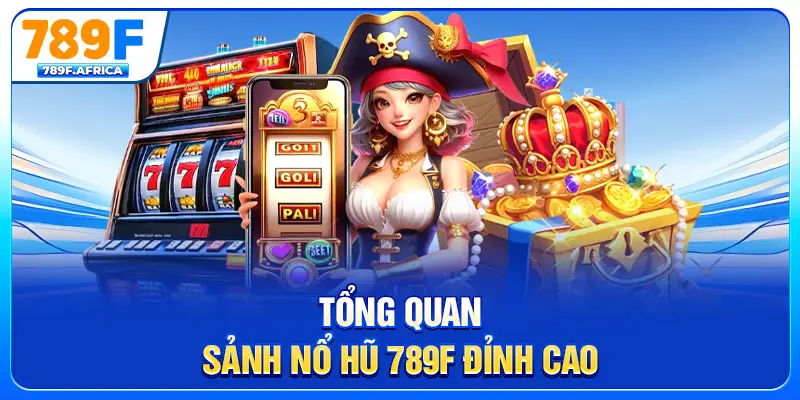 Tổng quan sảnh nổ hũ 789F đỉnh cao