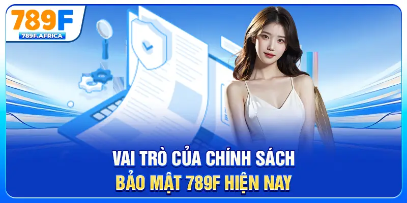 Vai trò của chính sách bảo mật 789F hiện nay